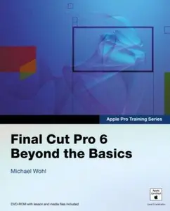 USED-Apple Pro Training Series: Final Cut Pro 6 Beyond the Basics by Michael Wohl (Paperback)