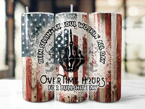 American Flag "Overtime Hours BullSh*t Pay Been Sellin My Soul Workin All Day" 20oz Tumbler w Straw / Lid