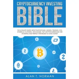 Cryptocurrency Investing Bible: The Ultimate Guide About Blockchain, Mining, Trading, ICO, Ethereum Platform, Exchanges, Top Cryptocurrencies for Investing and Perfect Strategies to Make Money Paperback – November 13, 2017