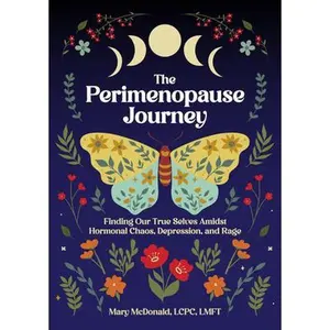 The Perimenopause Journey: Finding Our True Selves Amidst Hormonal Chaos, Depression, and Rage -- Mary McDonald, Paperback