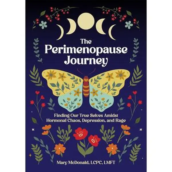 The Perimenopause Journey: Finding Our True Selves Amidst Hormonal Chaos, Depression, and Rage -- Mary McDonald, Paperback