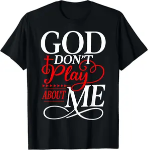 God Dont Play About Me Inspirational Faith T-Shirt Christ Christian Tops for Everyday Wear