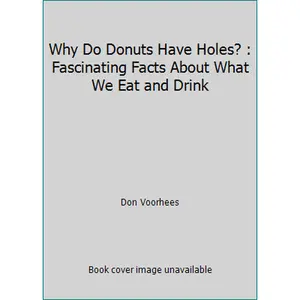 USED-Why Do Donuts Have Holes? : Fascinating Facts About What We Eat and Drink by Don Voorhees (Hardcover)