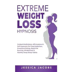USED-Extreme Weight Loss Hypnosis: Guided Meditations, Affirmations & Self-Hypnosis For Food Addiction, Emotional Eating, Rapid Fat Burning, Mindfulness by Jessica Jacobs (Hardcover)