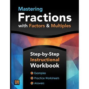 Mastering Fractions with Factors and Multiples: A Step-by-Step Instructional Workbook with Examples, Practice Worksheets and Answers