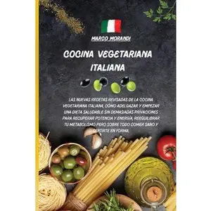 USED-Cocina Vegetariana Italiana: Las nuevas recetas revisadas de la cocina vegetariana italiana, c?mo adelgazar y empezar una dieta saludable sin demas by Marco Morandi (Paperback)