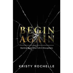 USED-Begin Again: Starting Over After Life's Disruptions by Rochelle, Kristy (Paperback)