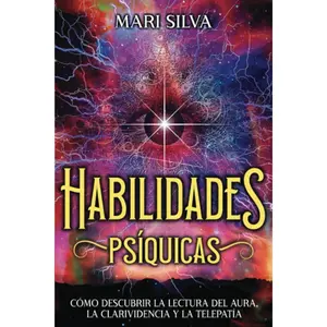 Habilidades Psíquicas: Cómo descubrir la lectura del aura, la clarividencia y la telepatía (La Energía Psíquica) (Spanish Edition)