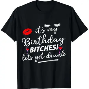 It's My Birthday Bitches Let's Get Drunk T-Shirt