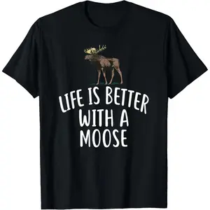 100% Cotton Life Is Better With A MOOSE Shirts For Women Men MOOSE T-Shirt
