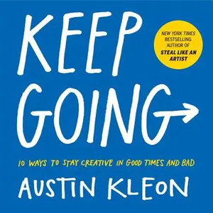 Keep Going: 10 Ways to Stay Creative in Good Times and Bad -- Austin Kleon - Paperback