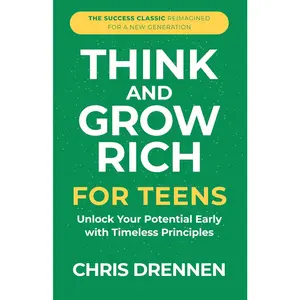 Think and Grow Rich for Teens: Unlock Your Potential Early with Timeless Principles