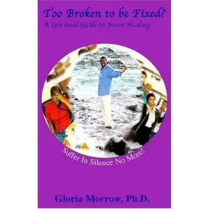 USED-Too Broken to be Fixed? A Spiritual Guide to Inner Healing by Gloria Morrow (Paperback)