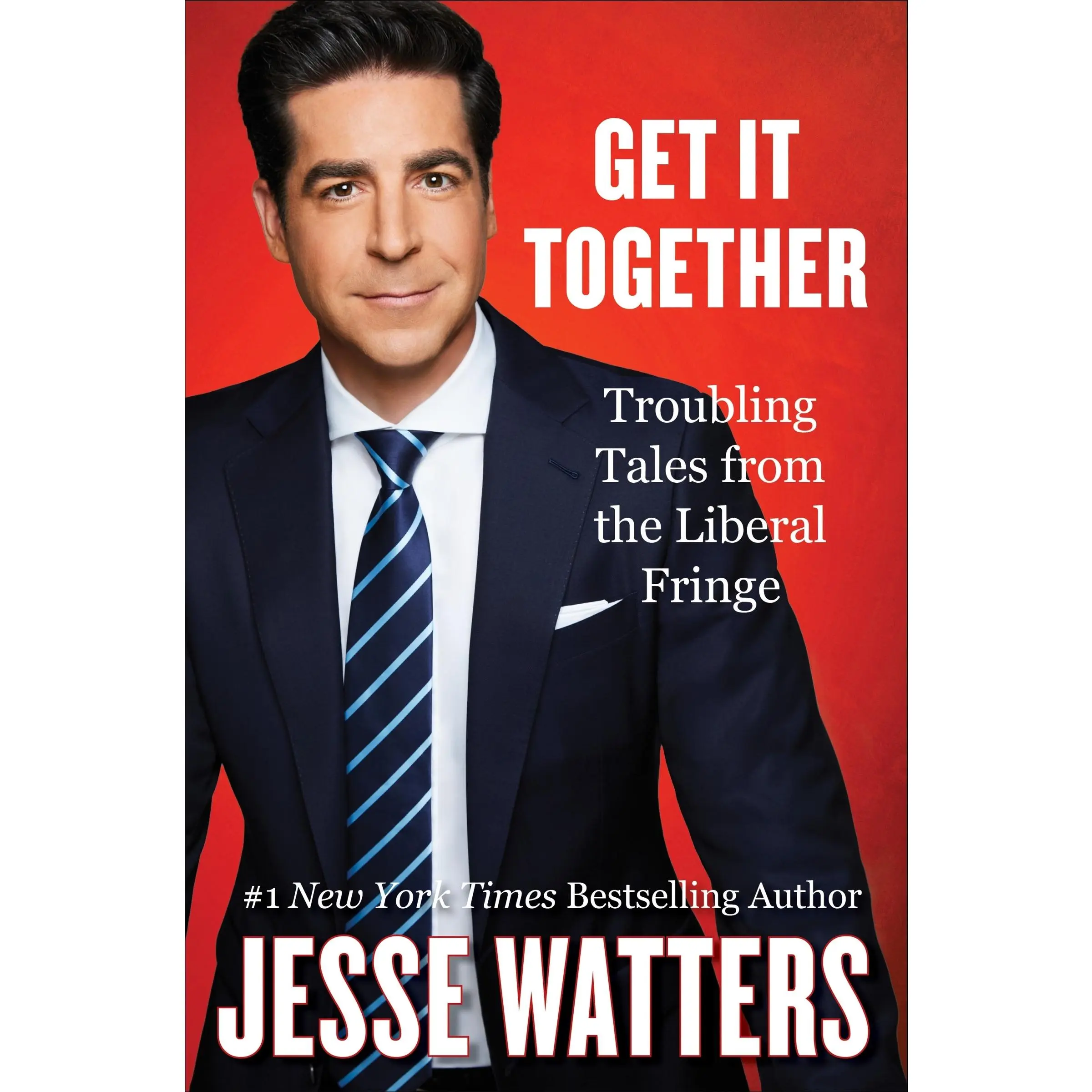 Get It Together: Troubling Tales from the Liberal Fringe by Jesse Watters [Hardback Book]