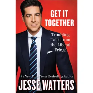 Get It Together: Troubling Tales from the Liberal Fringe by Jesse Watters [Hardback Book]