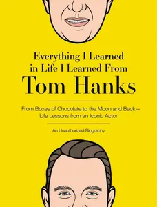 USED-Everything I Learned in Life I Learned from Tom Hanks: From Boxes of Chocolate to Infinity and Beyond - Life Lessons from an Iconic Actor: An Unauthor by Editors of Cider Mill Press (Hardcover)