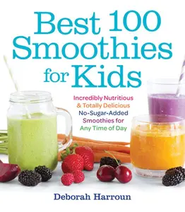 USED-Best 100 Smoothies for Kids: Incredibly Nutritious and Totally Delicious No-Sugar-Added Smoothies for Any Time of Day by Harroun, Deborah (Paperback)
