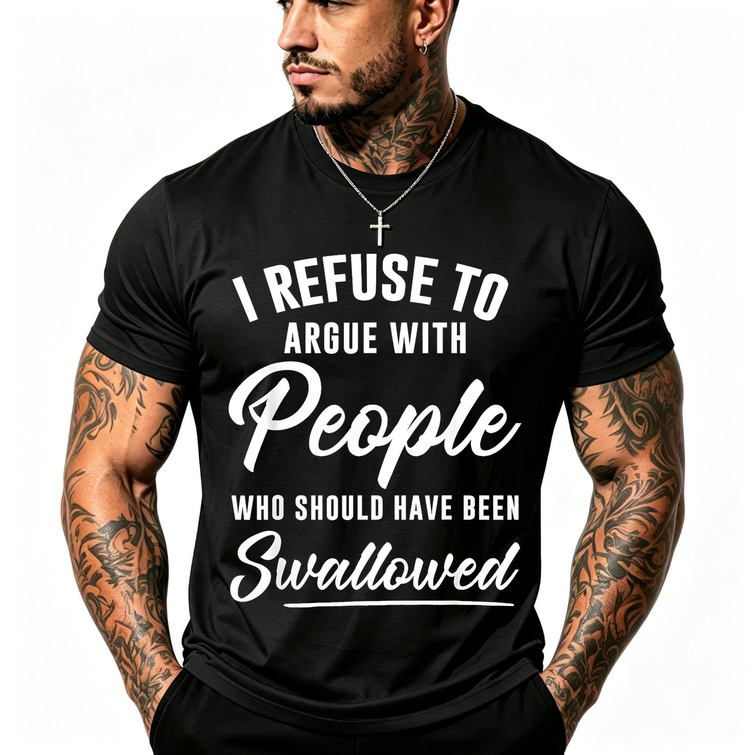 I Refuse To Argue With People Who Should Have Been Swallowed Cotton T-shirt
