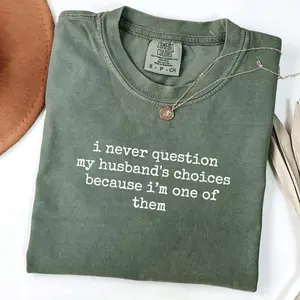 Comfort Colors I Never Question My Husband's Choices TShirt, Sarcastic Marriage Humor T-Shirt, Funny Anniversary Gift,Funny Husband Wife Tee