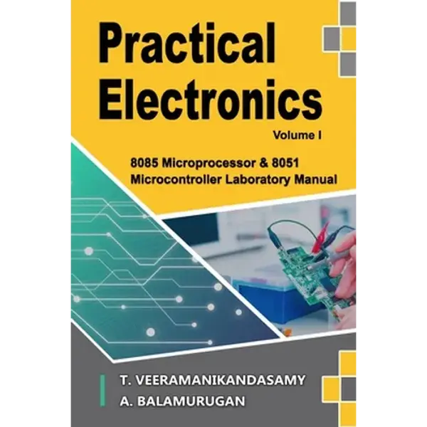 Practical Electronics (Volume I): 8085 Microprocessor & 8051 Microcontroller Laboratory Manual - Paperback
