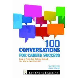 USED-100 Conversations for Career Success: Learn to Network, Cold Call, and Tweet Your Way to Your Dream Job by Labovich, Laura (Paperback)