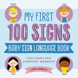 My First 100 Signs: Baby Sign Language Book the: Tiny Signs for Everyday Moments by Lane Rebelo [Hardback Book]
