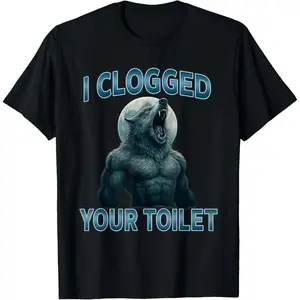 100%cotton I Clogged Your Toilet Funny Cool Alpha Wolf Meme Stupid T-Shirt