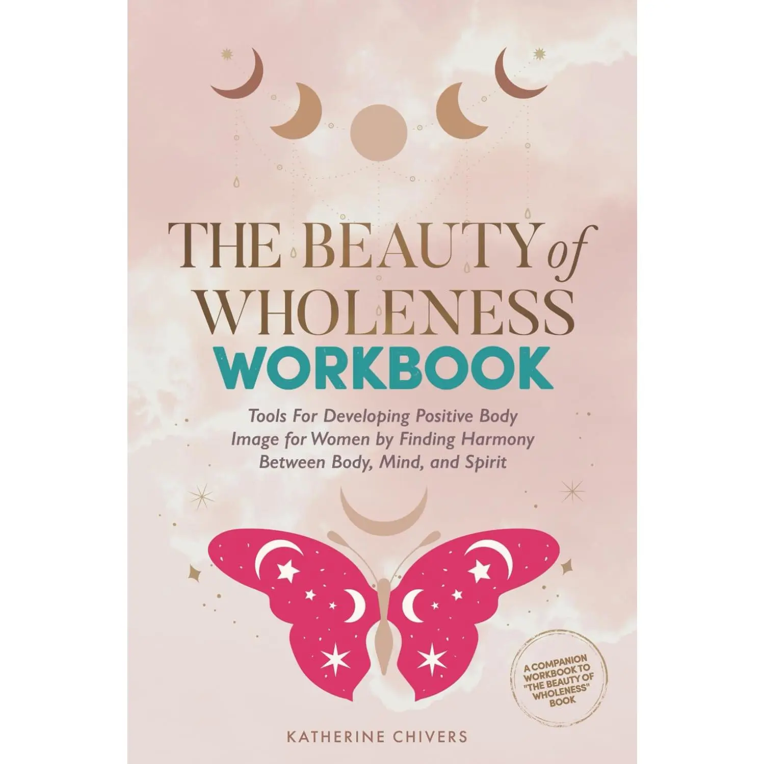 The Beauty of Wholeness Workbook: Tools For Developing Positive Body Image for Women by Finding Harmony Between Body, Mind, and Spirit (The Beauty of Wholeness Series)