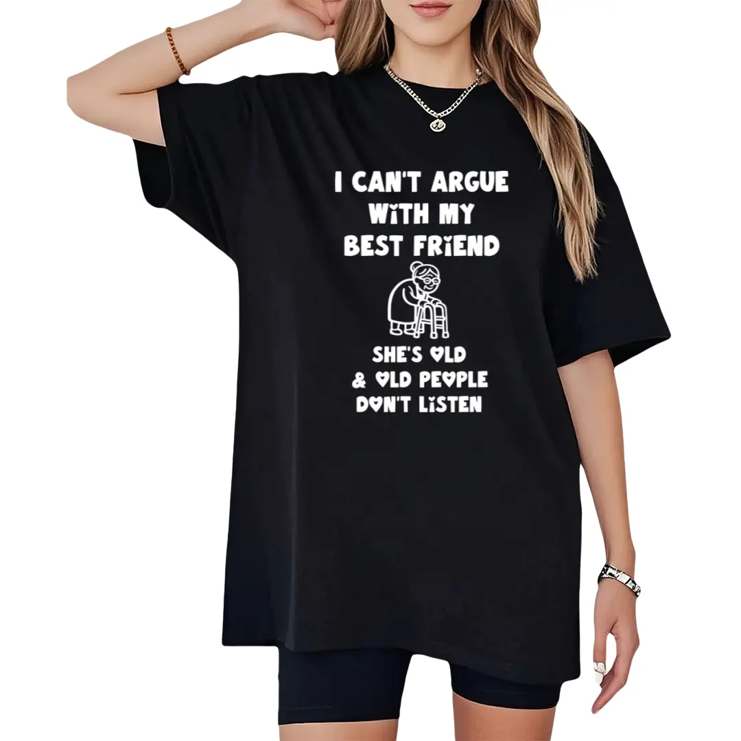I Can't Argue with My Best Friend She's Old and Old People T-Shirt
