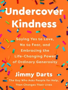 Undercover Kindness: Saying Yes to Love, No to Fear, and Embracing the Life-Changing Power of Ordinary Generosity - Jimmy Darts - Hardcover