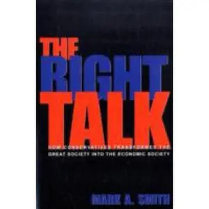 USED-The Right Talk: How Conservatives Transformed the Great Society Into the Economic Society by Smith, Mark A. (Paperback)