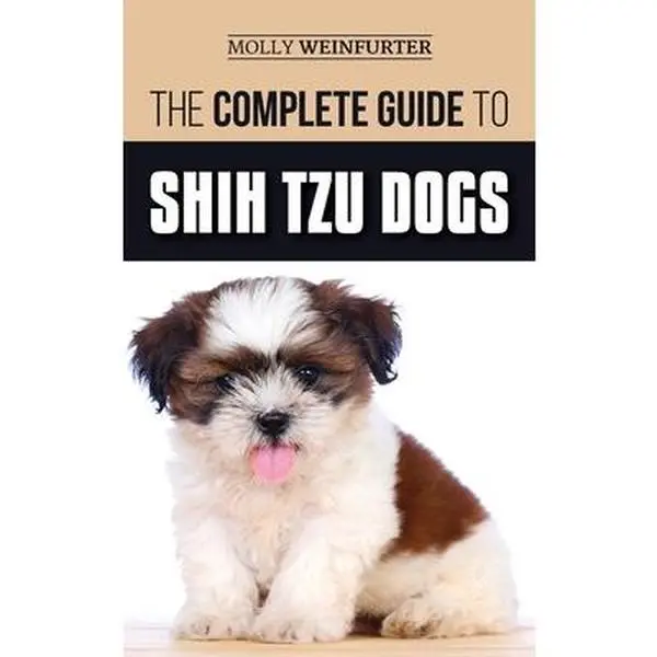 USED-The Complete Guide to Shih Tzu Dogs: Learn Everything You Need to Know in Order to Prepare For, Find, Love, and Successfully Raise Your New Shih Tzu P by Weinfurter, Molly (Hardcover)