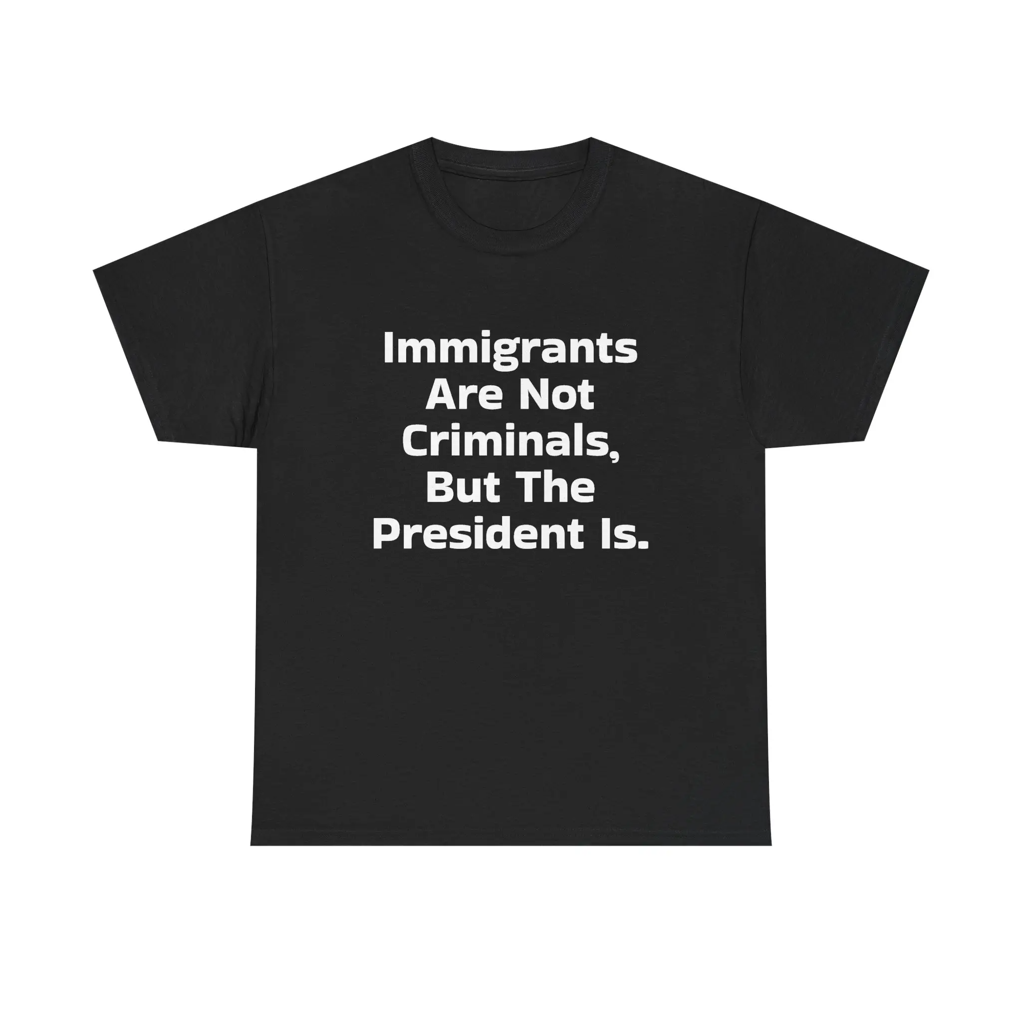 Immigrants Are Not Criminals But The President Is T-Shirt | Political Statement Tee