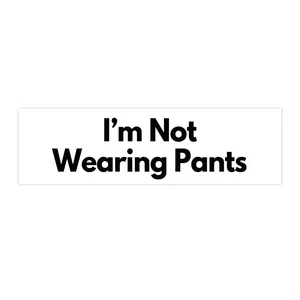 "I'm Not Wearing Pants" Vinyl Bumper Sticker (White w Black Letters)