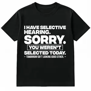 Graphic Quote Selective Hearing Shirt – Sorry You Weren't Selected