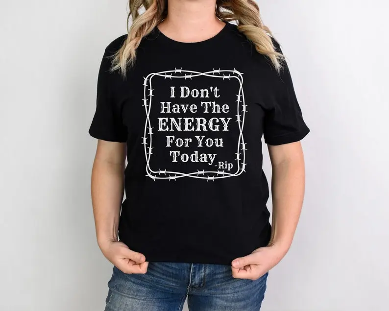 I Don't Have The Energy For You Today Shirt - Yellowstone Shirt - Yellowstone Ranch - Yellowstone Fan - Beth Dutton - Dutton Ranch - Rip Tee Cotton Navy