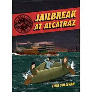 Unsolved Case Files: Jailbreak at Alcatraz: Frank Morris & the Anglin Brothers' Great Escape by Sullivan, Tom