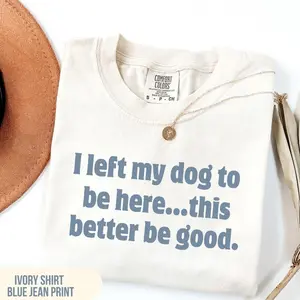 [SALE UP TO 50% + FREE SHIP]  I Left My Dog To Be Here This Better Be Good Funny Comfort Color Tee, Mechanic Gift, gifts for dog lovers, Funny Dog Shirt, Dog Mom, Dog Paw