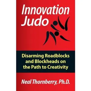 USED-Innovation Judo: Disarming Roadblocks and Blockheads on the Path to Creativity by Thornberry, Neal (Paperback)