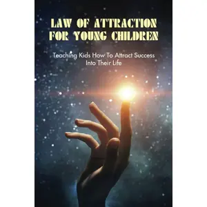 Law Of Attraction For Young Children: Teaching Kids How To Attract Success Into Their Life: How To Learn Law Of Attraction Paperback – May 13, 2021
