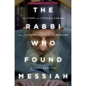 USED Book - The Rabbi Who Found Messiah: The Story of Yitzhak Kaduri and His Prophecies of the Endtime by Gallups, Carl (Hardcover) - english