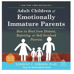 Adult Children of Emotionally Immature Parents: How to Heal from Distant, Rejecting, or Self-Involved Parents
