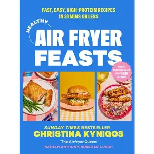 Healthy Air Fryer Feasts: Fast, easy, high-protein recipes in 30 mins or less by Christina Kynigos [Hardback Book]
