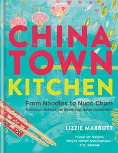 USED-Chinatown Kitchen: From Noodles to Nuoc Cham - Delicious Dishes from Southeast Asian Ingredients by Lizzie Mabbott (Hardcover)