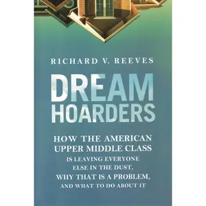 USED-Dream Hoarders: How the American Upper Middle Class Is Leaving Everyone Else in the Dust, Why That Is a Problem, and What to Do About It by Reeves, Richard (Hardcover)