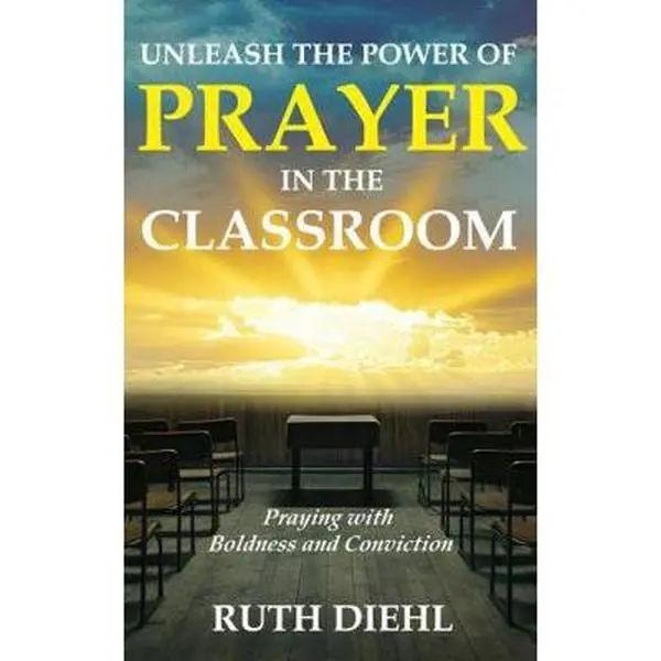 USED-Unleash the Power of Prayer in the Classroom: Praying with Boldness and Conviction by Ruth Diehl (Paperback)