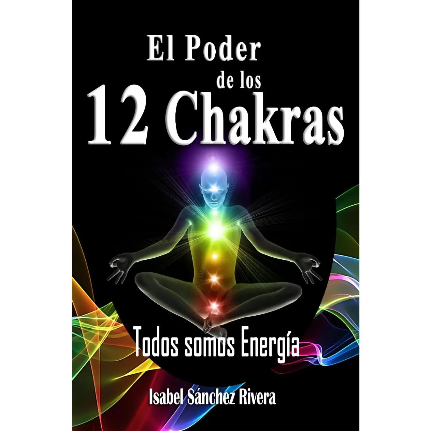 El Poder de los 12 Chakras. Todos Somos Energía: Despierta la energía interior.Como equilibrar tus chakras y armonizar tu SER. La guía espiritual que ... Auray Sistema de Energía) (Spanish Edition)
