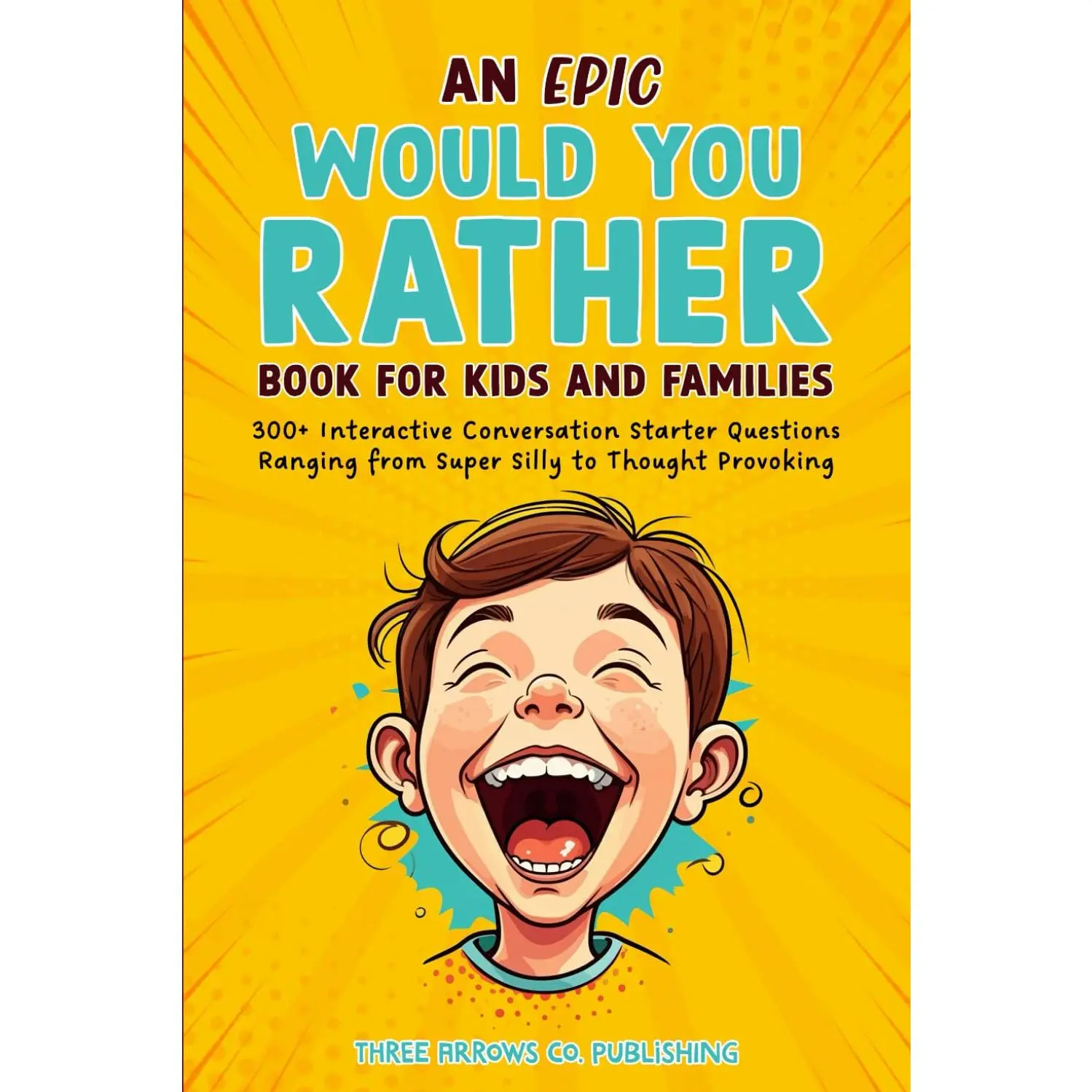 An Epic Would You Rather Book for Kids and Families: 300+ Interactive Conversation Starter Questions Ranging from Super Silly