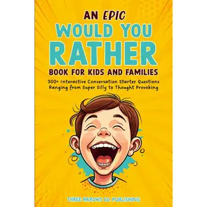An Epic Would You Rather Book for Kids and Families: 300+ Interactive Conversation Starter Questions Ranging from Super Silly