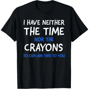 I Don't # 39;t Have The Time Or The Crayons Funny Sarcasm Quote Short Sleeve T-Shirt Graphic tees